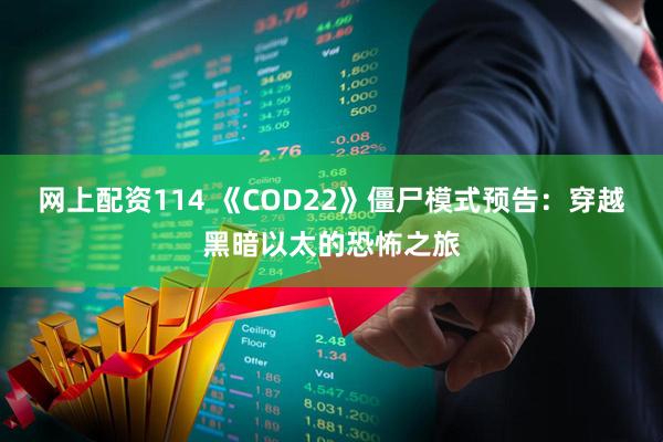 网上配资114 《COD22》僵尸模式预告：穿越黑暗以太的恐怖之旅